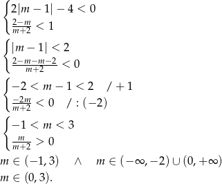 { 2|m − 1|− 4 < 0 2m−m+2 < 1 { |m − 1| < 2 2−m-−m-−2 < 0 { m+ 2 − 2 < m − 1 < 2 / + 1 − 2m m-+2 < 0 / : (− 2) { − 1 < m < 3 m-m+2 > 0 m ∈ (− 1,3) ∧ m ∈ (− ∞ ,− 2 )∪ (0,+ ∞ ) m ∈ (0,3). 