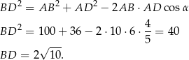  2 2 2 BD = AB + AD − 2AB ⋅ AD cosα 2 4- BD = 100 + 36 − 2 ⋅10 ⋅6⋅ 5 = 4 0 √ --- BD = 2 10. 