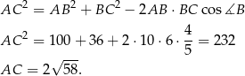  2 2 2 AC = AB + BC − 2AB ⋅ BC cos ∡B 2 4- AC = 100+ 36 + 2⋅ 10⋅ 6⋅ 5 = 232 √ --- AC = 2 58. 