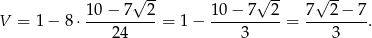  √ -- √ -- √ -- 10 − 7 2 10 − 7 2 7 2− 7 V = 1 − 8 ⋅---------- = 1 − ---------- = ---------. 24 3 3 