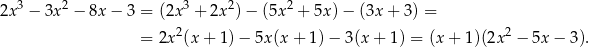  3 2 3 2 2 2x − 3x − 8x − 3 = (2x + 2x ) − (5x + 5x) − (3x + 3 ) = = 2x2(x + 1) − 5x(x + 1 )− 3(x + 1) = (x + 1)(2x2 − 5x − 3). 