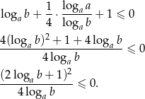 log b+ 1-⋅ loga-a+ 1 ≤ 0 a 4 loga b 4(log b)2 + 1+ 4 log b -----a---------------a--≤ 0 4 lo gab (2 log b + 1)2 ------a------- ≤ 0 . 4 loga b 
