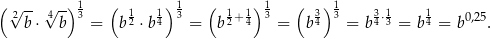 (√ --√ -) 1 ( 1 1) 1 ( 1 1) 1 ( 3)1 31 1 2 b⋅ 4b 3 = b2 ⋅ b4 3 = b 2+ 4 3 = b 4 3 = b 4⋅3 = b4 = b0,25. 