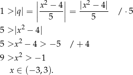  | 2 | 2 1 > |q| = ||x-−--4|| = |x--−-4| / ⋅ 5 | 5 | 5 2 5 > |x − 4| 5 >x 2 − 4 > − 5 / + 4 2 9 >x > − 1 x ∈ (− 3,3). 