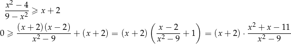  x2 − 4 -------≥ x+ 2 9 − x2 ( ) (x + 2)(x − 2) x − 2 x2 + x− 11 0 ≥ ----x-2 −-9----+ (x+ 2) = (x + 2) x2 −-9 + 1 = (x+ 2)⋅ --x-2 −-9--- 