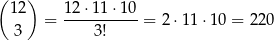 ( ) 12 12 ⋅11 ⋅10 = -----------= 2⋅11 ⋅10 = 220 3 3! 