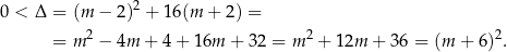 0 < Δ = (m − 2)2 + 16(m + 2 ) = 2 2 2 = m − 4m + 4 + 1 6m + 32 = m + 12m + 36 = (m + 6) . 