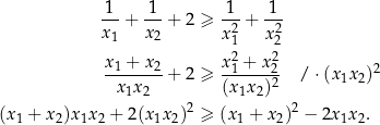  1--+ -1-+ 2 ≥ 1--+ -1- x1 x2 x21 x 22 2 2 x1-+-x2-+ 2 ≥ x1-+-x2- / ⋅(x1x2)2 x1x2 (x1x2)2 2 2 (x1 + x2)x1x2 + 2(x 1x 2) ≥ (x1 + x2) − 2x1x2. 