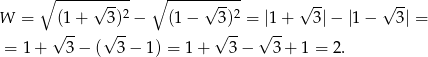  ∘ -----√----- ∘ -----√----- √ -- √ -- W = (1 + 3 )2 − (1− 3)2 = |1+ 3|− |1− 3| = √ -- √ -- √ -- √ -- = 1+ 3− ( 3− 1) = 1 + 3 − 3 + 1 = 2. 