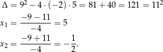  2 2 Δ = 9 − 4 ⋅(− 2)⋅5 = 81+ 40 = 12 1 = 11 −-9-−-11- x1 = − 4 = 5 − 9 + 11 1 x2 = ---------= − -. − 4 2 