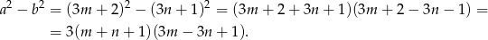 a2 − b2 = (3m + 2)2 − (3n + 1)2 = (3m + 2 + 3n + 1)(3m + 2 − 3n − 1) = = 3(m + n + 1)(3m − 3n + 1). 