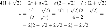  √ -- √ -- √ -- √ -- 4(1+ 2) = 2a + a 2 = a (2+ 2) / : (2 + 2) 4(1 + √ 2) 4(1 + √ 2)(2 − √ 2) a = ------√----= --------------------= (2+ 2) 4 − 2 √ -- √ -- √ -- = 2(2 − 2 + 2 2 − 2) = 2 2. 