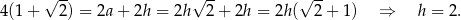  √ -- √ -- √ -- 4(1 + 2) = 2a+ 2h = 2h 2+ 2h = 2h( 2 + 1 ) ⇒ h = 2. 