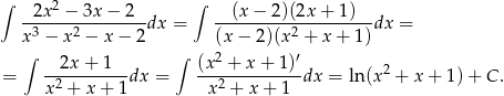 ∫ 2x 2 − 3x − 2 ∫ (x− 2)(2x + 1) ---------------dx = -------------------dx = x3 − x2 − x − 2 (x− 2)(x2 + x+ 1) ∫ 2x+ 1 ∫ (x 2 + x + 1 )′ = -2--------dx = ---2---------dx = ln(x2 + x + 1) + C . x + x+ 1 x + x+ 1 