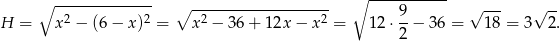  ∘ -------------- ∘ ----------- 2 2 ∘ -2----------------2 9- √ --- √ -- H = x − (6 − x ) = x − 36 + 12x − x = 12 ⋅2 − 3 6 = 18 = 3 2. 