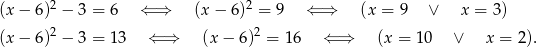  2 2 (x − 6) − 3 = 6 ⇐ ⇒ (x − 6) = 9 ⇐ ⇒ (x = 9 ∨ x = 3) (x − 6)2 − 3 = 1 3 ⇐ ⇒ (x − 6)2 = 16 ⇐ ⇒ (x = 10 ∨ x = 2). 