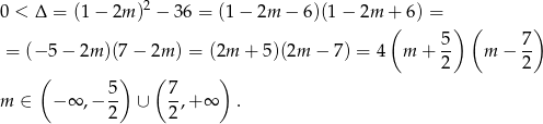  2 0 < Δ = (1− 2m ) − 36 = (1 − 2m − 6)(1− 2m +( 6) = ) ( ) 5 7 = (− 5− 2m )(7− 2m ) = (2m + 5)(2m − 7 ) = 4 m + 2- m − 2- ( ) ( ) 5- 7- m ∈ − ∞ ,− 2 ∪ 2,+ ∞ . 
