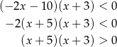 (−2x − 10)(x + 3) < 0 − 2(x+ 5)(x + 3) < 0 (x+ 5)(x + 3) > 0 