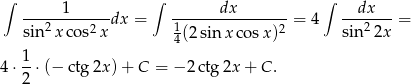 ∫ ∫ ∫ -----1------ -------dx------- --dx--- 2 2 dx = 1 2 = 4 2 = sin x cos x 4(2sinx cos x) sin 2x 1- 4⋅ 2 ⋅(− ctg2x )+ C = − 2 ctg2x + C. 