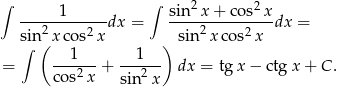 ∫ ∫ -----1------ sin2-x+--cos2x- sin2x cos2x dx = sin2 xco s2x dx = ∫ ( ) = ---1-- + --1--- dx = tgx − ctg x + C . co s2x sin2 x 