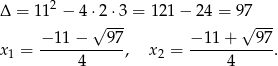  2 Δ = 11 − 4⋅2√ ⋅3-= 121− 24 = 97√ --- −1 1− 97 − 11 + 97 x1 = -----------, x 2 = -----------. 4 4 