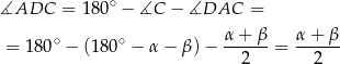  ∘ ∡ADC = 180 − ∡C − ∡DAC = ∘ ∘ α+ β α+ β = 180 − (180 − α − β )− --2---= --2--- 