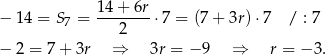 − 14 = S 7 = 14-+-6r-⋅7 = (7 + 3r) ⋅7 / : 7 2 − 2 = 7 + 3r ⇒ 3r = − 9 ⇒ r = − 3. 