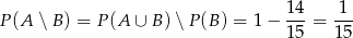 P(A ∖B ) = P(A ∪ B) ∖P (B) = 1− 14-= 1-- 15 15 