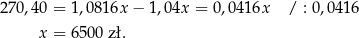 270 ,40 = 1,081 6x− 1,04x = 0,0416x / : 0,041 6 x = 6500 zł. 