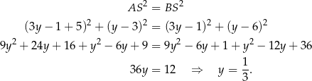  AS 2 = BS2 (3y − 1+ 5 )2 + (y − 3)2 = (3y− 1)2 + (y− 6)2 2 2 2 2 9y + 24y + 16 + y − 6y + 9 = 9y − 6y+ 1+ y − 12y + 36 1- 36y = 12 ⇒ y = 3. 