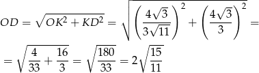  ┌│ (-------)----(------)-- ∘ ------------ │ 4√ 3 2 4√ 3 2 OD = OK 2 + KD 2 = ∘ -√---- + ----- = 3 1 1 3 ∘ --------- ∘ ---- ∘ --- = -4-+ 16-= 180-= 2 15- 3 3 3 33 11 