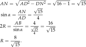  ∘ ------------- √ ------- √ --- AN = AD 2 − DN 2 = 16 − 1 = 15 √ --- sin α = AN--= --15- AD 4 AB 4 16 2R = ----- = √15-= √---- sin α -4-- 15 8 R = √----. 15 