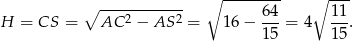  -------- --- ∘ ------------ ∘ 64 ∘ 11 H = CS = AC 2 − AS 2 = 16 − ---= 4 --. 15 15 