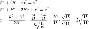 R 2 + (H − x)2 = x2 R 2 + H 2 − 2Hx + x 2 = x2 2 2 64 176 √ --- ∘ --- x = R--+-H---= 15 +∘-15-= 30-⋅ √-15-= 2 15-. 2H 11 15 11 11 8 15 