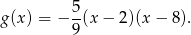 g(x) = − 5(x − 2)(x − 8). 9 