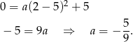  2 0 = a(2 − 5 ) + 5 5- − 5 = 9a ⇒ a = − 9. 