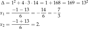  2 2 Δ = 1 + 4 ⋅3 ⋅14 = 1 + 16 8 = 169 = 13 −-1−--13- 1-4 7- x1 = 6 = − 6 = − 3 − 1+ 13 x2 = ---------= 2. 6 