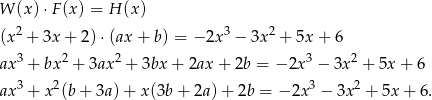 W (x)⋅F (x) = H (x ) (x 2 + 3x + 2)⋅(ax + b ) = − 2x3 − 3x2 + 5x + 6 3 2 2 3 2 ax + bx + 3ax + 3bx + 2ax + 2b = − 2x − 3x + 5x + 6 ax 3 + x2(b+ 3a)+ x(3b + 2a) + 2b = − 2x 3 − 3x 2 + 5x+ 6. 