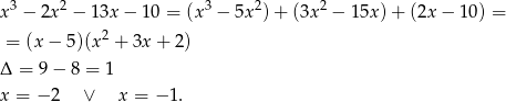 x 3 − 2x 2 − 1 3x− 10 = (x3 − 5x 2)+ (3x 2 − 15x)+ (2x − 10) = 2 = (x − 5)(x + 3x+ 2) Δ = 9 − 8 = 1 x = − 2 ∨ x = − 1. 