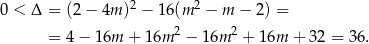  2 2 0 < Δ = (2− 4m) − 16 (m − m − 2) = = 4− 16m + 1 6m 2 − 16m 2 + 16m + 32 = 36. 