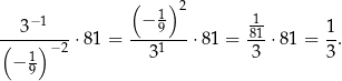  ( )2 −1 − 1 1- (-3--)---⋅81 = ----9---⋅81 = 81⋅ 81 = 1-. 1 −2 3 1 3 3 − 9 