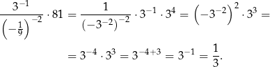  ( ) ---3−1--- -----1---- − 1 4 −2 2 3 ( 1)− 2 ⋅ 81 = (− 3− 2)−2 ⋅3 ⋅3 = − 3 ⋅3 = − 9 = 3− 4 ⋅33 = 3 −4+3 = 3 −1 = 1-. 3 