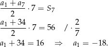 a1 + a7 -------⋅ 7 = S7 2 a1 +-34-⋅7 = 56 / ⋅ 2- 2 7 a1 + 3 4 = 16 ⇒ a1 = −1 8. 