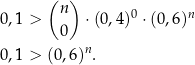  ( ) 0,1 > n ⋅(0,4 )0 ⋅(0,6)n 0 0,1 > (0,6)n. 