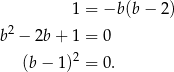  1 = −b (b − 2) b2 − 2b+ 1 = 0 (b− 1)2 = 0. 