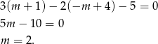 3(m + 1 )− 2(−m + 4) − 5 = 0 5m − 1 0 = 0 m = 2. 