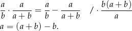 a-⋅ --a--= a-− --a--- / ⋅ b-(a+-b-) b a+ b b a+ b a a = (a + b) − b. 