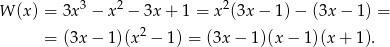  3 2 2 W (x ) = 3x − x − 3x + 1 = x (3x − 1) − (3x − 1) = = (3x − 1)(x2 − 1) = (3x − 1)(x− 1)(x + 1). 