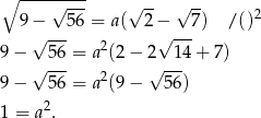 ∘ ----√---- √ -- √ -- 9 − 56 = a ( 2− 7) /()2 √ --- 2 √ --- 9− 56 = a (2 − 2 14 + 7) √ --- 2 √ --- 9− 56 = a (9 − 56) 1 = a2. 