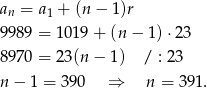 an = a1 + (n − 1)r 9989 = 1 019+ (n − 1)⋅ 23 8970 = 2 3(n− 1) / : 23 n− 1 = 390 ⇒ n = 39 1. 